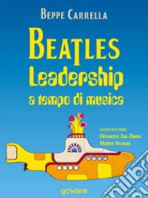 Beatles. Leadership a tempo di musica. E-book. Formato EPUB ebook di Beppe Carrella