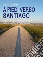 A piedi verso Santiago. 227 cose da sapere sul Cammino Francese da Saint-Jean-Pied-de-Port a Finisterre?. E-book. Formato EPUB ebook