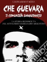 Che Guevara il comunista sanguinario. La storia sconosciuta del mitologico mercenario argentino. E-book. Formato EPUB ebook