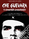 Che Guevara il comunista sanguinario. La storia sconosciuta del mitologico mercenario argentino. E-book. Formato EPUB ebook