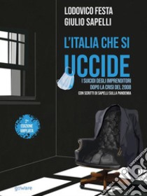 L’Italia che si uccide. I suicidi degli imprenditori dopo la crisi del 2008. Con scritti di Sapelli sulla pandemia. E-book. Formato EPUB ebook di Lodovico Festa