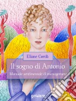 Il sogno di Antonio. Manuale sentimentale di management. E-book. Formato EPUB ebook