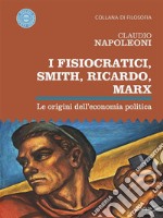 I Fisiocratici, Smith, Ricardo, Marx. Le origini dell’economia politica. E-book. Formato EPUB ebook