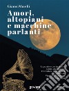 Amori, altopiani e macchine parlanti. E-book. Formato EPUB ebook di Gianni Morelli