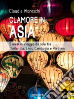 Clamore in Asia. 5 mesi in viaggio da sola tra Thailandia, Laos, Cambogia e Vietnam. E-book. Formato EPUB ebook