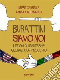 Burattini siamo noi. Lezioni di leadership globali con Pinocchio. E-book. Formato EPUB ebook di Beppe Carrella e Anna Lisa D’Aniello