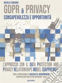 GDPR & Privacy: consapevolezza e opportunità. L’approccio con il Data Protection and Privacy Relationships Model (DAPPREMO). E-book. Formato Mobipocket ebook di Nicola Fabiano