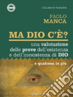 Ma Dio c’è?Una valutazione delle prove dell’esistenza e dell’inesistenza di Dio...e qualcosa in più. E-book. Formato EPUB ebook