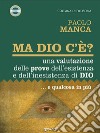 Ma Dio c’è?Una valutazione delle prove dell’esistenza e dell’inesistenza di Dio...e qualcosa in più. E-book. Formato EPUB ebook