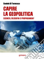 Capire la geopolitica. Scienza filosofia o propaganda?. E-book. Formato EPUB ebook