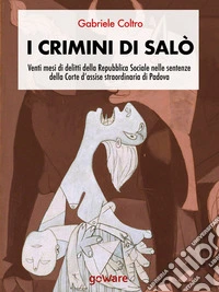 I crimini di Salò. Venti mesi di delitti della Repubblica Sociale nelle sentenze della Corte d’assise straordinaria di Padova. E-book. Formato EPUB ebook