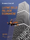 La fine delle fallacie economiche. E-book. Formato EPUB ebook