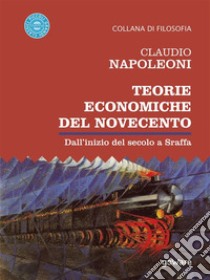 Teorie economiche del Novecento. Dall’inizio del secolo a Sraffa. E-book. Formato EPUB ebook di Claudio Napoleoni