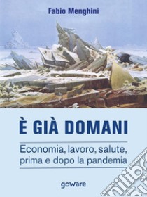 È già domani. Economia, lavoro, salute, prima e dopo la pandemia. E-book. Formato EPUB ebook di Fabio Menghini