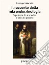 Il racconto della mia endocrinologia. Esperienze di un medico e dei suoi pazienti. E-book. Formato EPUB ebook di Giuseppe Chiumello