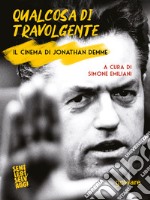 Qualcosa di travolgente. Il cinema di Jonathan Demme. E-book. Formato EPUB ebook