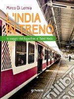 L’India in treno. In viaggio dal Rajasthan al Tamil Nadu. E-book. Formato EPUB ebook