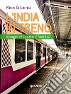 L’India in treno. In viaggio dal Rajasthan al Tamil Nadu. E-book. Formato EPUB ebook