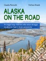 Alaska on the road. Un viaggio lungo 4000 km nella natura selvaggia tra ghiacciai, fiumi e strade panoramiche. E-book. Formato EPUB