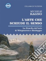 L’arte che schiude il senso. La filosofia dell’arte di Wittgenstein e Heidegger. E-book. Formato EPUB ebook