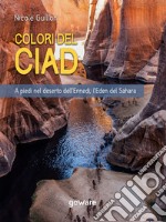 Colori del Ciad. A piedi nel deserto dell’Ennedi, l’Eden del Sahara. E-book. Formato EPUB ebook