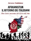 Afghanistan: il ritorno dei talebani. Che cosa è successo nel cuore dell’Asia. E-book. Formato EPUB ebook