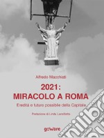 2021: miracolo a Roma.  Eredità e futuro possibile della Capitale. E-book. Formato EPUB ebook