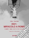 2021: miracolo a Roma.  Eredità e futuro possibile della Capitale. E-book. Formato EPUB ebook di Alfredo Macchiati