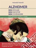 Alzheimer. Non spiegare, non discutere, non contraddire. Come affrontare e gestire la malattia. E-book. Formato EPUB ebook