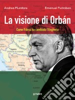 La visione di Orbán. Come Fidesz ha cambiato l’Ungheria. E-book. Formato EPUB ebook