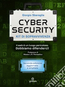 Cybersecurity kit di sopravvivenza. Il Web è un luogo pericolosoDobbiamo difenderci! Seconda edizione aggiornata e ampliata. E-book. Formato EPUB ebook di Giorgio Sbaraglia