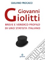 Giovanni Giolitti. Breve e veridico profilo di uno statista italiano. E-book. Formato EPUB ebook