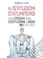 Le istituzioni statunitensi dalla stesura della Costituzione a Biden, 1787-2022. E-book. Formato EPUB ebook