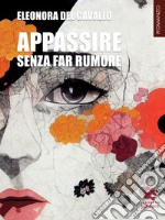 Appassire senza far rumore. E-book. Formato EPUB