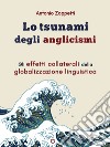 Lo tsunami degli anglicismi. Gli effetti collaterali della globalizzazione linguistica. E-book. Formato EPUB ebook