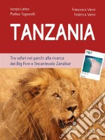 Tanzania. Tra safari nei parchi alla ricerca dei Big Five e l’incantevole Zanzibar. E-book. Formato EPUB