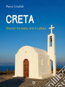 Creta. Itinerari tra mare, arte e cultura. E-book. Formato EPUB ebook di Marco Crisafulli