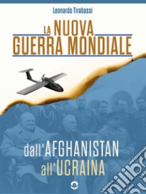 La nuova guerra mondiale. Dall’Afghanistan all’Ucraina. E-book. Formato EPUB ebook di Leonardo Tirabassi