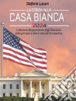 La corsa alla Casa Bianca 2024. L’elezione del presidente degli Stati Uniti dalle primarie a oltre il voto del 5 novembre. E-book. Formato EPUB ebook