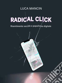 Radical click. Risentimento sociale e populismo digitale. E-book. Formato EPUB ebook