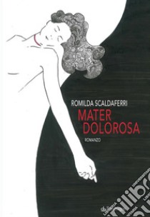 Mater Dolorosaromanzo. E-book. Formato EPUB ebook di Romilda Scaldaferri