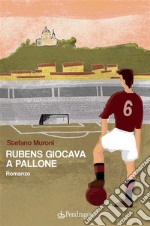 Rubens giocava a palloneromanzo. E-book. Formato EPUB