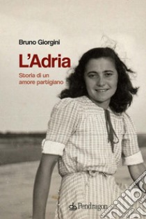 L'AdriaStoria di un amore partigiano. E-book. Formato EPUB ebook di Bruno Giorgini