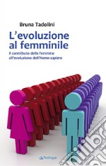 L&apos;evoluzione al femminileIl contributo delle femmine all’evoluzione dell’Homo sapiens. E-book. Formato PDF