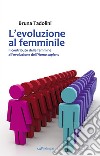 L'evoluzione al femminileIl contributo delle femmine all’evoluzione dell’Homo sapiens. E-book. Formato PDF ebook di Bruna Tadolini