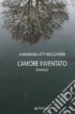 L&apos;amore inventatoromanzo. E-book. Formato EPUB ebook