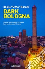 Dark BolognaStorie di turisti, taglieri e tragedie between Venice and Florence. E-book. Formato EPUB ebook