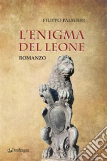 L'enigma del leoneromanzo. E-book. Formato EPUB ebook di Palmieri Filippo