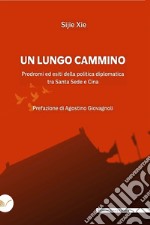 Un lungo cammino: Prodromi ed esiti della politica diplomatica tra Santa Sede e Cina. E-book. Formato EPUB ebook