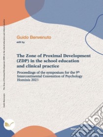 The Zone of Proximal Development (ZDP) in the school education and clinical practice: Proceedings of the symposium for the 9th Intercontinental Convention of Psychology Hominis 2023. E-book. Formato EPUB ebook di Guido Benvenuto